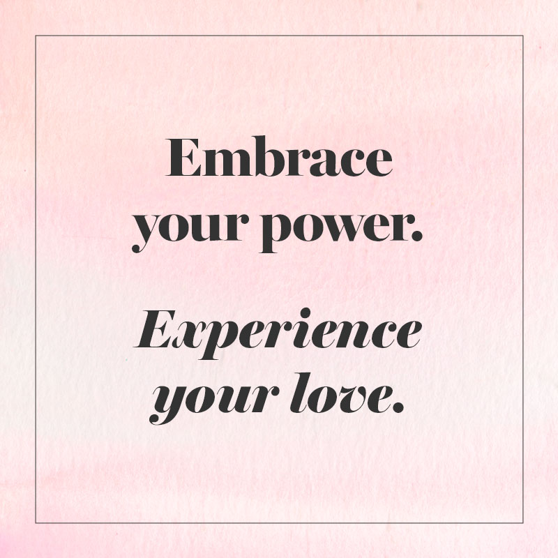 Tagline: Embrace your power. Experience your love.